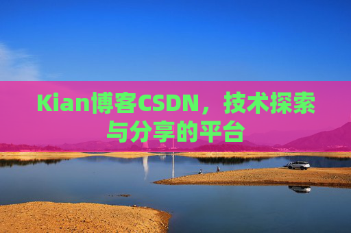 Kian博客CSDN，技术探索与分享的平台